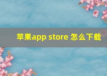 苹果app store 怎么下载